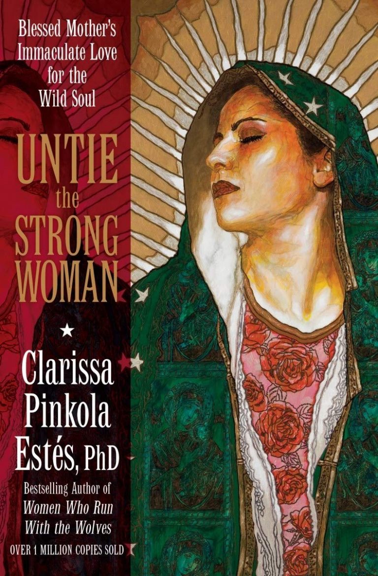 Clarissa Pinkola Estes Untie the Strong Woman Blessed Mother’s Immaculate Love for the Wild
